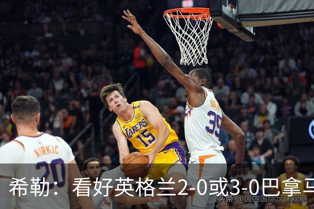 希勒：看好英格兰2-0或3-0巴拿马 凯恩错失机会后肯定想进球