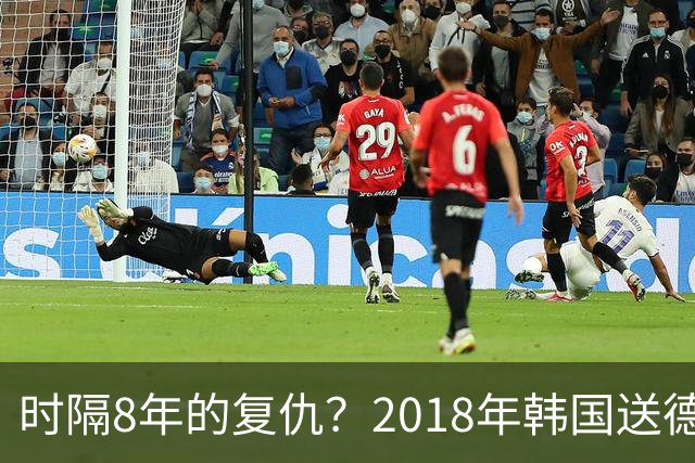 时隔8年的复仇？2018年韩国送德国出局 2026年战车还以暴击