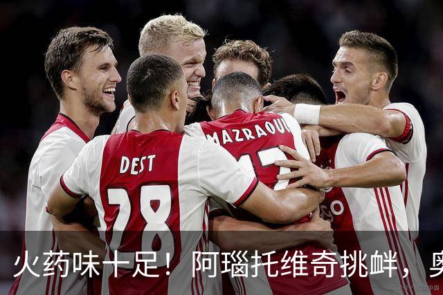 火药味十足！阿瑙托维奇挑衅，奥地利和阿尔及利亚场边互喷垃圾话