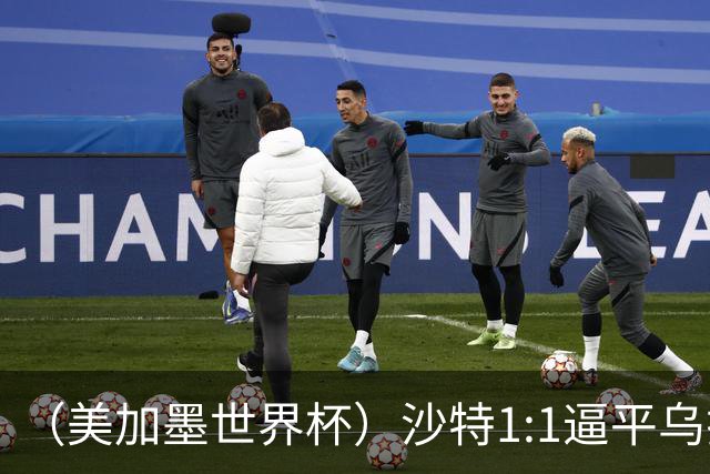 （美加墨世界杯）沙特1:1逼平乌拉圭 伊朗2:2战平新西兰