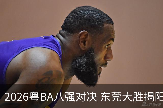 2026粤BA八强对决 东莞大胜揭阳晋级四强